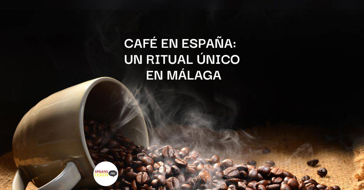 Koffie in Spanje: een uniek ritueel in Málaga - Spaansleren.nu
