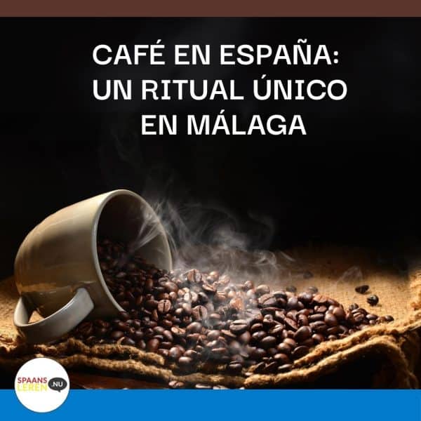 Koffie in Spanje: een uniek ritueel in Málaga - Spaansleren.nu